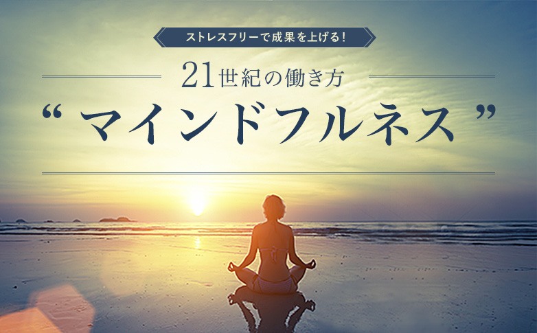 ストレスフリーで成果を上げる！　21世紀の働き方“マインドフルネス”